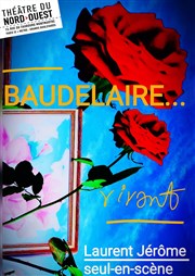 Baudelaire... Vivant ! Thtre du Nord Ouest Affiche